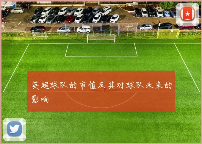 英超球队的市值及其对球队未来的影响
