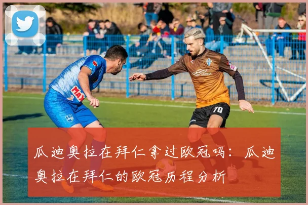 瓜迪奥拉在拜仁拿过欧冠吗：瓜迪奥拉在拜仁的欧冠历程分析